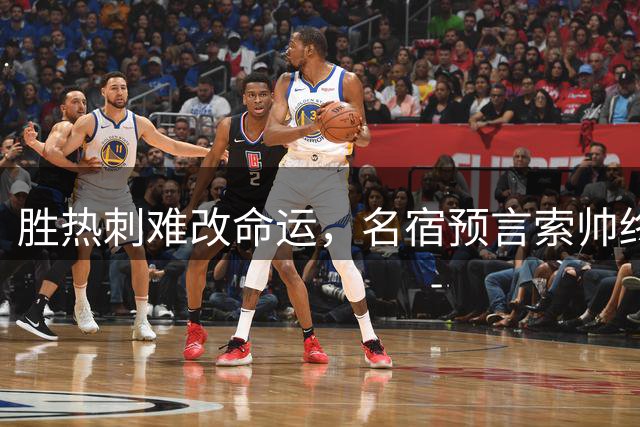 胜热刺难改命运，名宿预言索帅终将下课
