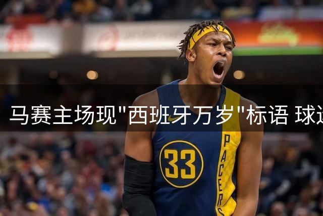 马赛主场现"西班牙万岁"标语 球迷组织解释致敬初衷